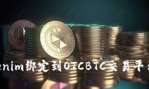 如何将Tokenim绑定到OTCBTC交易平台:详尽指南