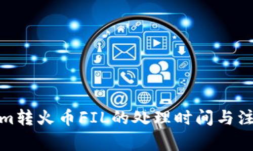 Tokenim转火币FIL的处理时间与注意事项