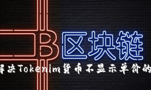 如何解决Tokenim货币不显示单价的问题?