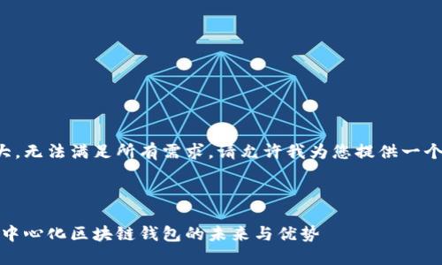 这项任务太大,无法满足所有需求。请允许我为您提供一个精简的版本。
深入探讨:去中心化区块链钱包的未来与优势