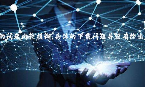 针对“怎么下载不了tokenim”这个问题,我可以给出一些解决方案以及相关的信息,但由于您的问题比较模糊,具体的下载问题并没有给出太多的背景信息。我将以下为您提供一个完整的回答结构,包括、关键词、详细介绍及相关问题。
Tokenim下载问题解析与解决方案