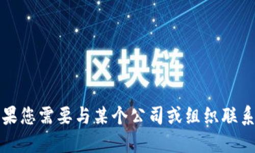 抱歉，我无法提供具体的联系信息或电话号码。如果您需要与某个公司或组织联系，请访问他们的官方网站以获取最新的联系信息。