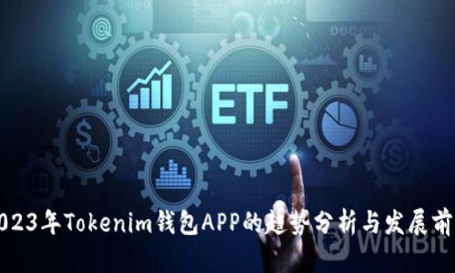 2023年Tokenim钱包APP的趋势分析与发展前景