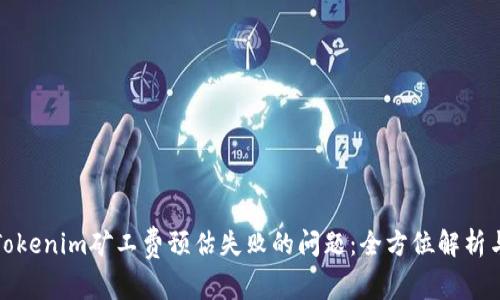 如何解决Tokenim矿工费预估失败的问题:全方位解析与解决方案