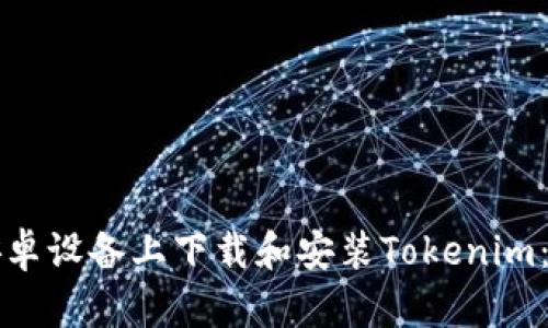 如何在安卓设备上下载和安装Tokenim:完整指南
