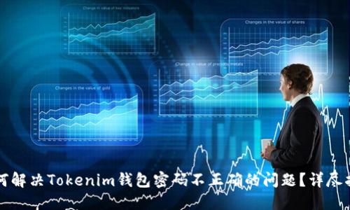 如何解决Tokenim钱包密码不正确的问题?详尽指南