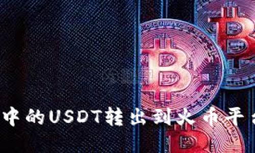 如何将TokenIm中的USDT转出到火币平台?详细操作指南