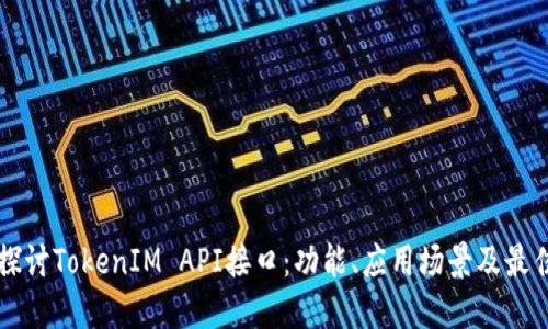 深入探讨TokenIM API接口:功能、应用场景及最佳实践
