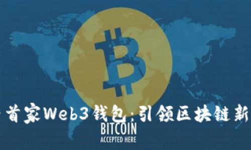 国内首家Web3钱包:引领区块链新潮流