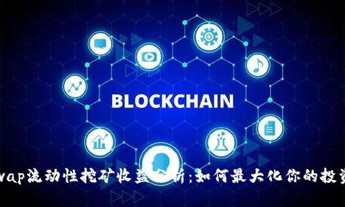 Uniswap流动性挖矿收益分析:如何最大化你的投资回报