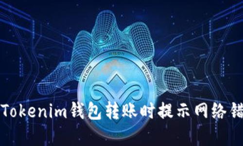 如何解决Tokenim钱包转账时提示网络错误的问题