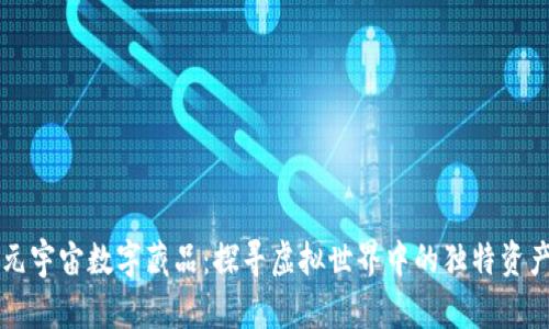 元宇宙数字藏品:探寻虚拟世界中的独特资产