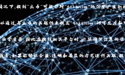关于“tokenim”是否可以提到“火币”（Huobi），这里实际上取决于几个因素，包括法律法规、营销策略和行业规范。

### 1. 法律法规限制
在某些国家，对于加密货币的宣传和推广有严格的法律法规限制。企业在提到特定平台或产品时，需要确保不违反这些法律。例如，在某些地区，未经授权的代币促销可能会被视为证券欺诈。因此，在讨论“tokenim”时，如果它与“火币”有关，必须确保遵循当地法律。

### 2. 品牌和声誉
“火币”作为一个知名的加密货币交易平台，其声誉和品牌形象对“tokenim”可能产生重大影响。在某些情况下，提到“火币”可能会对“tokenim”的信誉产生积极或消极的影响，具体取决于公众对“火币”的看法。因此，品牌关联性也是考虑的重要因素。

### 3. 营销策略
如果“tokenim”旨在吸引更广泛的用户基础，提到“火币”可能是一种有效的营销策略。在这种情况下，可以通过与火币的关联性来提高“tokenim”的可见度和可信度。然而，这种策略的有效性取决于如何合理使用这两个品牌的共同点。

### 4. 行业规范
在加密货币行业，行业规范和最佳实践也可能影响提及“火币”的方式。一般来说，行业内的透明度和诚信非常重要，因此在提到相关平台时，必须确保信息的准确性和可靠性。

### 结论
综合来看，“tokenim”可以提到“火币”，但需谨慎行事，考虑法律法规、品牌声誉、营销策略和行业规范等因素。如果能够以合法、透明和有益的方式进行关联，提到“火币”将有助于“tokenim”的发展。

您还有其他具体问题或关心的点吗？