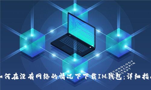 如何在没有网络的情况下下载IM钱包:详细指南