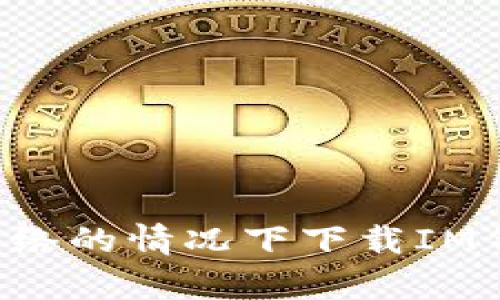如何在没有网络的情况下下载IM钱包:详细指南