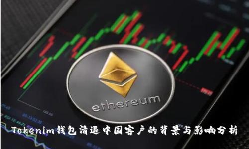 Tokenim钱包清退中国客户的背景与影响分析