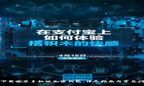 : 如何下载安装手机版加密钱包:详尽指南与常见问题解答