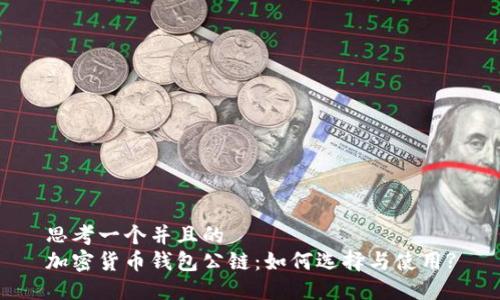 思考一个并且的
加密货币钱包公链:如何选择与使用?