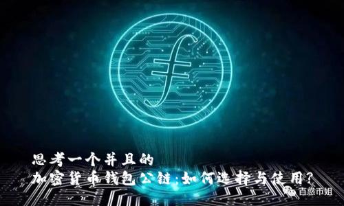 思考一个并且的
加密货币钱包公链:如何选择与使用?