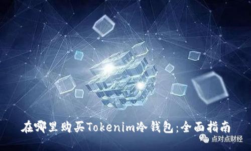 在哪里购买Tokenim冷钱包:全面指南