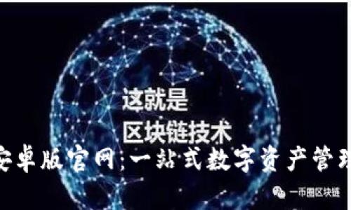Tokenim安卓版官网:一站式数字资产管理解决方案
