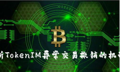深入解析TokenIM异常交易撤销的机制与实践