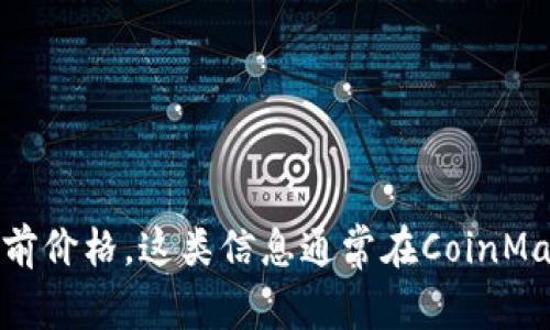抱歉，我无法提供实时的价格数据，但你可以通过加密货币交易所或市场数据网站来查询TokenIM (LON) 的当前价格。这类信息通常在CoinMarketCap、CoinGecko等网站上可以找到。需要注意的是，加密资产的价格波动较大，请确保获取最新的市场信息。