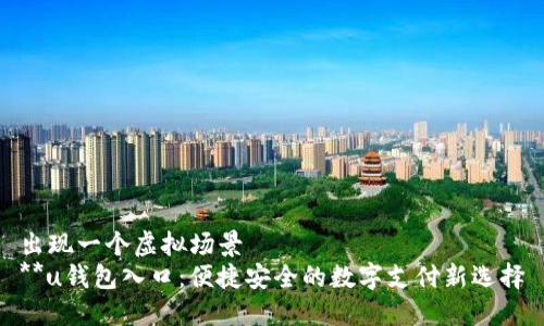 出现一个虚拟场景
**u钱包入口:便捷安全的数字支付新选择