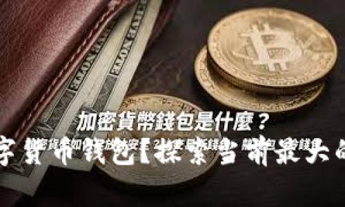 如何选择最适合你的数字货币钱包?探索当前最大的数字货币钱包与其特点