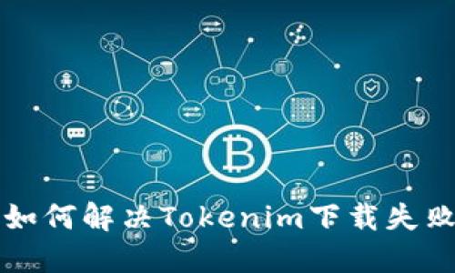 ### 如何解决Tokenim下载失败的问题