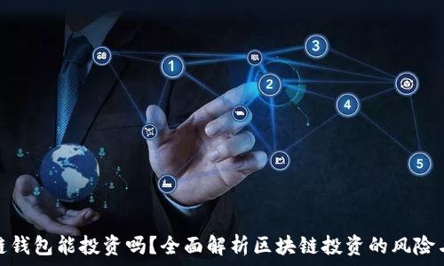 区块链钱包能投资吗?全面解析区块链投资的风险与机遇