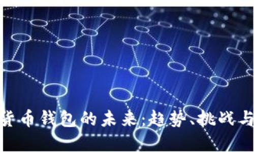 数字货币钱包的未来:趋势、挑战与机遇