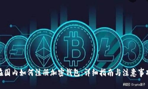 在国内如何注册加密钱包:详细指南与注意事项