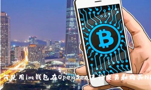 如何使用im钱包在OpenSea进行交易和购买NFT
