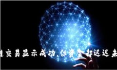 区块链交易显示成功，但资金却迟迟未