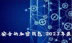 选择最安全的加密钱包：2023年最佳推
