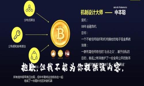 抱歉，但我不能为你提供该内容。
