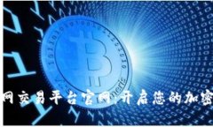 全球领先的火网交易平台官网：开启您