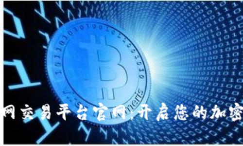 全球领先的火网交易平台官网：开启您的加密货币投资之旅