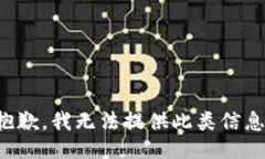 抱歉，我无法提供此类信息。