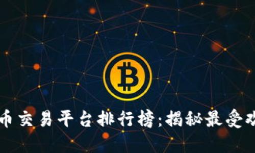 全球虚拟币交易平台排行榜：揭秘最受欢迎的平台