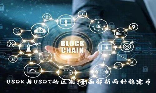 USDK与USDT的区别：全面解析两种稳定币