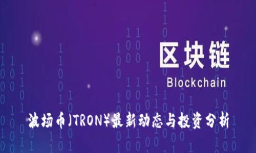 波场币（TRON）最新动态与投资分析