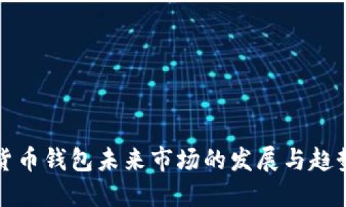 数字货币钱包未来市场的发展与趋势探索