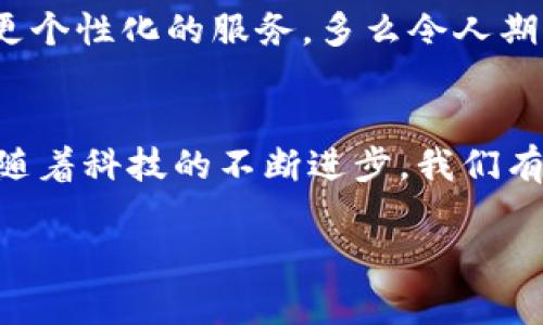   打造专属你的Bitdock终端：数字生活的新起点 / 
 guanjianci Bitdock, 数字生活, 终端设备 /guanjianci 

引言：数字时代的变革
精彩的数字生活正在以不可思议的速度发展，科技的进步为我们带来了无数可能性。想象一下，拥有一个集成了工作、娱乐和智能生活管理的终端设备——这就是Bitdock的魅力所在！多么令人期待的未来啊！

什么是Bitdock？
Bitdock是一款创新的终端设备，旨在帮助用户高效地管理数字生活。无论是工作、学习还是家居控制，Bitdock都能够提供便捷的服务。它将各种功能一体化，无需频繁更换设备，极大提高了用户的便利性！想象一下，所有电子设备的控制都在你的指尖之内，生活是多么美好！

Bitdock的核心功能
Bitdock的强大之处在于它集成了多种功能。比如，文件管理、家庭助手、视频会议、智能家居控制等等，每一项功能都为用户的生活添砖加瓦。在这个快节奏的时代，能为我们节省时间的工具，才是真正的好工具！

与工作无缝衔接
在职场上，效率就是一切！Bitdock可以与各种办公软件无缝对接，让你在处理文档、表格时游刃有余。你再也不需要在不同的应用间来回切换，所有的任务都能在一个界面中完成！

家庭助手的新选择
Bitdock不仅仅是一个工作工具，它也是你家庭生活的得力助手。智能家居的控制、视频监控的管理，甚至家庭成员的日程都能通过Bitdock轻松安排。它就像是一个贴心的管家，帮助你高效管理家庭事务，多么令人安心啊！

学习和娱乐的绝佳伙伴
在学习和娱乐方面，Bitdock同样表现出色。你可以随时访问学术资源、观看电影、听音乐，无需担心设备之间的兼容性。一个设备搞定所有，不再需要让你苦恼于“今天我该用哪个设备呢？”的选择！

优势与劣势的全面分析
尽管Bitdock带来了诸多便利，但它也并非完美无瑕。我们需要理性地看待其优缺点。首先，让我们看看优势：集成化设计让用户体验极大提升，支持多种功能使得它场景适用广泛；其次，简洁直观的界面使得新手也能很快上手。然而，当然啦，也有一些不足，比如设备的价格可能会让一些消费者却步，但考虑到其功能的多样性，这一切都是值得的，不是吗？

用户体验和反馈
为了更好地了解Bitdock的市场表现，我们调查了多位用户的体验反馈。结果显示，大多数用户对其高效性和多功能性给予了很高的评价。他们认为，Bitdock已经成为了他们生活中不可或缺的一部分——“失去Bitdock，我的生活将会变得如此混乱！” 这句话深刻地传达了用户对这一设备的依赖程度。毕竟，在繁忙的生活中，谁都希望能拥有一个可靠的助手，让生活变得更轻松、更有序！

如何选择合适的Bitdock配置
市场上不同的Bitdock配置层出不穷，消费者在选择时需考虑自身需求。首先，明确你最常使用的功能，然后选择具备相应性能的配置。此外，价格也需纳入考虑，合适的价格能为你带来更高的性价比。总之，选对了配置，Bitdock将为你的数字生活赋能，让你事半功倍！

未来展望：Bitdock继续创新
科技始终在不断进步，而Bitdock也不例外。未来，公司将会推出更多功能提升和，使得Bitdock在各方面表现更为出色。想象一下，未来的Bitdock还可能集成更多AI智能，给予用户更个性化的服务，多么令人期待的进步啊！

总结：Bitdock引领数字生活新潮流
总的来说，Bitdock不仅是一个简单的设备，它更是一种新生活方式的象征。它集成了工作、家庭和娱乐的不同功能，让用户在享受科技带来的便利之时，也感受到生活的美好变化。随着科技的不断进步，我们有理由相信，Bitdock将会继续引领数字生活的新潮流。将你的数字生活交给Bitdock，让未来从这一刻开始！

愿我们在Bitdock的陪伴下，开启一段充满激情与创造的数字旅程！多么令人振奋的前景呀！