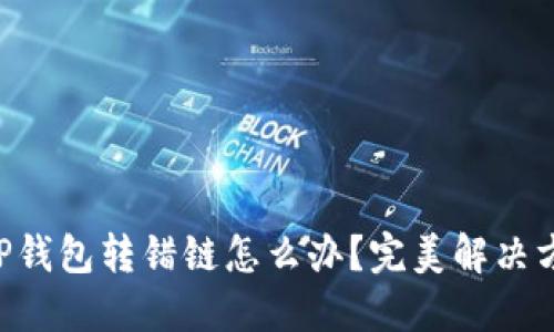 区块链TP钱包转错链怎么办？完美解决方案揭秘！