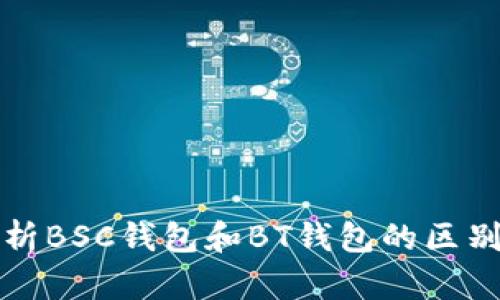 深入解析BSC钱包和BT钱包的区别与选择