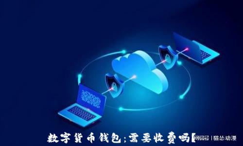 
数字货币钱包：需要收费吗？