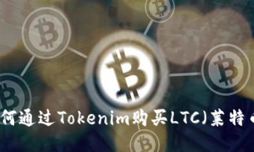 如何通过Tokenim购买LTC（莱特币）