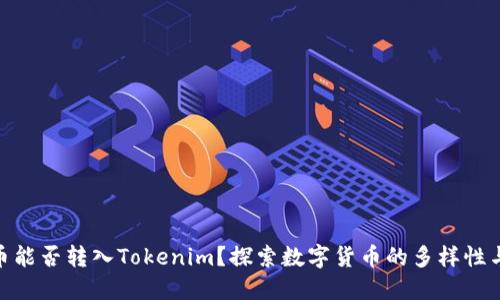 : 平台币能否转入Tokenim？探索数字货币的多样性与便利性